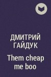 Дмитрий Гайдук - Them cheap me boo