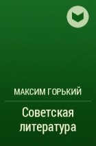 Максим Горький - Советская литература