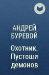 Андрей Буревой - Охотник. Пустоши демонов
