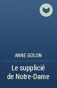 Anne Golon - Le supplicié de Notre-Dame