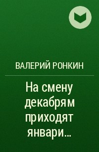 На смену декабрям приходят январи автор