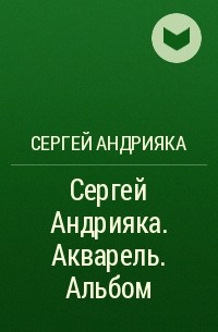 Сергей Андрияка - Сергей Андрияка. Акварель. Альбом