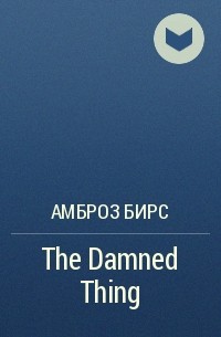 Амброз Бирс - The Damned Thing