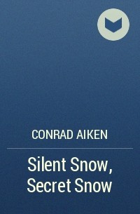 Conrad Aiken - Silent Snow, Secret Snow