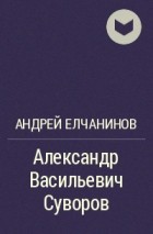 Андрей Елчанинов - Александр Васильевич Суворов