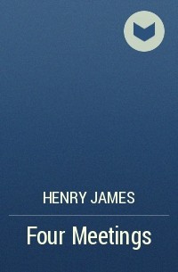 Henry James - Four Meetings