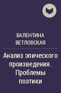 Валентина Ветловская - Анализ эпического произведения. Проблемы поэтики