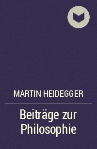Martin Heidegger - Beiträge zur Philosophie