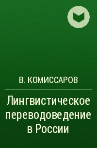 В. Комиссаров - Лингвистическое переводоведение в России