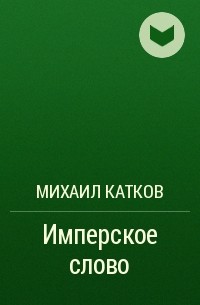 Михаил Катков - Имперское слово