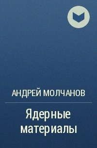 Андрей Молчанов - Ядерные материалы
