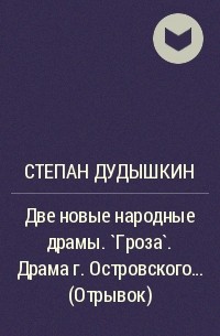 Степан Дудышкин - Две новые народные драмы. `Гроза`. Драма г. Островского... (Отрывок)