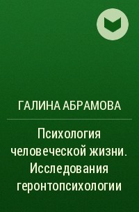 Галина Абрамова - Психология человеческой жизни. Исследования геронтопсихологии