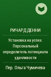 Ричард Денни - Установка на успех. Персональный определитель потенциала удачливости