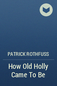 Patrick Rothfuss - How Old Holly Came To Be