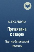 Алекс Анрия - Привязана к зверю