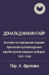 Дональд Макинтайр - Охотники за подводными лодками. Британские противолодочные корабли против немецких субмарин. 1941-1944