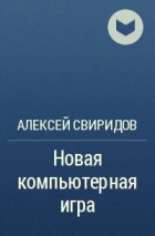 Алексей Свиридов - Новая компьютерная игра