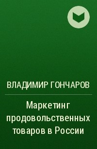 Владимир Гончаров - Маркетинг продовольственных товаров в России
