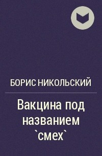 Борис Никольский - Вакцина под названием `смех`