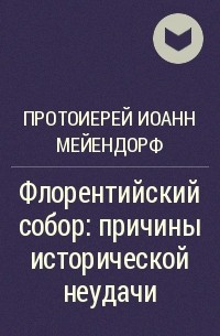 Протоиерей Иоанн Мейендорф - Флорентийский собор: причины исторической неудачи