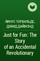 Линус Торвальдс, Дэвид Даймонд - Just for Fun: The Story of an Accidental Revolutionary