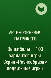 Артем Патрикеев - Вышибалы – 100 вариантов игры. Серия «Разнообразим подвижные игры»