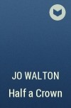 Jo Walton - Half a Crown