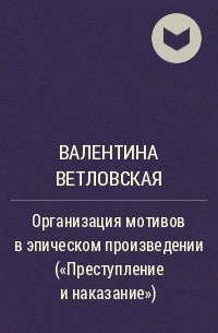 Валентина Ветловская - Организация мотивов в эпическом произведении ("Преступление и наказание") 