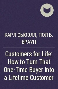  - Customers for Life: How to Turn That One-Time Buyer Into a Lifetime Customer