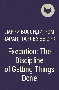  - Execution: The Discipline of Getting Things Done