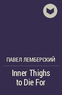 Павел Лемберский - Inner Thighs to Die For