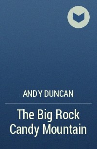 Andy Duncan - The Big Rock Candy Mountain