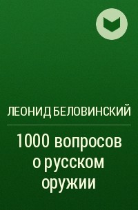 Леонид Беловинский - 1000 вопросов о русском оружии