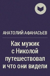 Анатолий Афанасьев - Как мужик с Николой путешествовал и что они видели