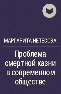 Маргарита Нетесова - Проблема смертной казни в современном обществе