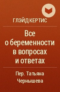 Глейд Кертис - Все о беременности в вопросах и ответах