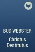 Bud Webster - Christus Destitutus