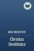 Bud Webster - Christus Destitutus