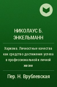 Николаус Б. Энкельманн - Харизма. Личностные качества как средство достижения успеха в профессиональной и личной жизни