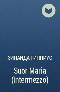 Зинаида Гиппиус - Suor Maria (Intermezzo)