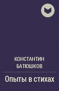 Константин Батюшков - Опыты в стихах