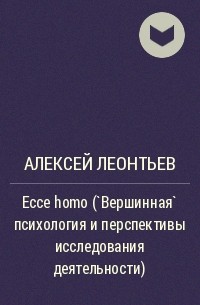 Алексей Леонтьев - Ecce homo (`Вершинная` психология и перспективы исследования деятельности)