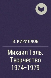 В. Кириллов - Михаил Таль. Творчество 1974-1979