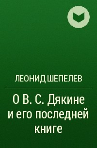 Леонид Шепелев - О В. С. Дякине и его последней книге