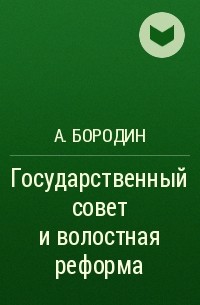 А. Бородин - Государственный совет и волостная реформа