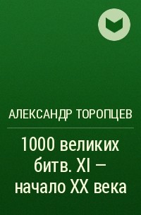 Александр Торопцев - 1000 великих битв. XI - начало XX века