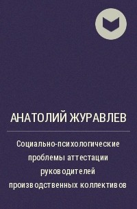 Анатолий Журавлев - Социально-психологические проблемы аттестации руководителей производственных коллективов