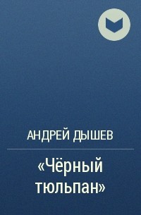 Андрей Дышев - «Чёрный тюльпан»