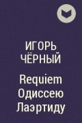 Игорь Чёрный - Requiem Одиссею Лаэртиду